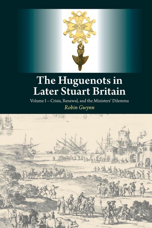 Cover of the book The Huguenots in Later Stuart Britain by Robin Gwynn, Sussex Academic Press