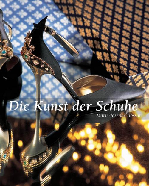Cover of the book Die Kunst der Schuhe by Marie-Josèphe Bossan, Parkstone International