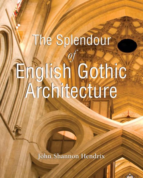 Cover of the book The Splendor of English Gothic Architecture by John Shannon Hendrix, Parkstone International