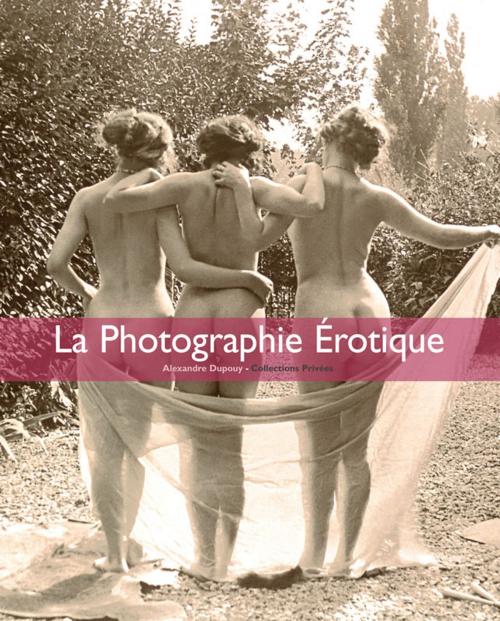 Cover of the book La Photographie érotique by Alexandre Dupoy, Parkstone International