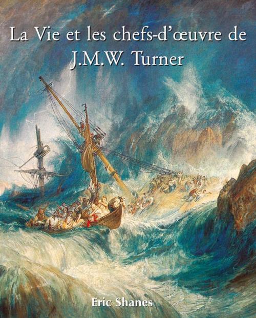 Cover of the book La vie et les chefs-d'œuvre de J.M.W. Turner by Eric Shanes, Parkstone International