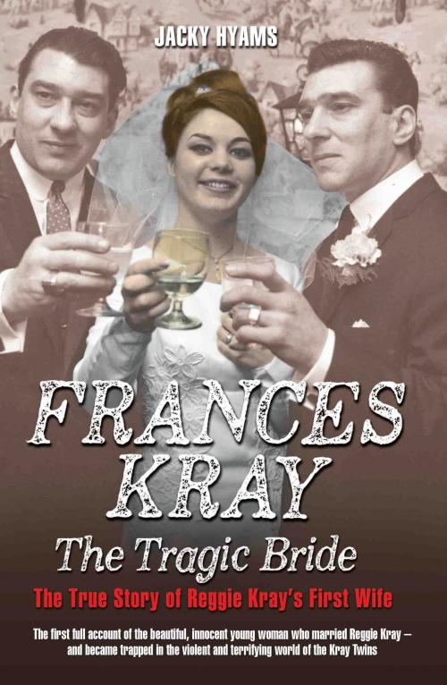 Cover of the book Frances Kray - The Tragic Bride: The True Story of Reggie Kray's First Wife by Jacky Hyams, John Blake Publishing