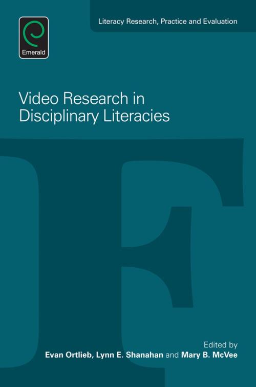 Cover of the book Video Research in Disciplinary Literacies by Mary McVee, Lynn E. Shanahan, Evan Ortlieb, Emerald Group Publishing Limited
