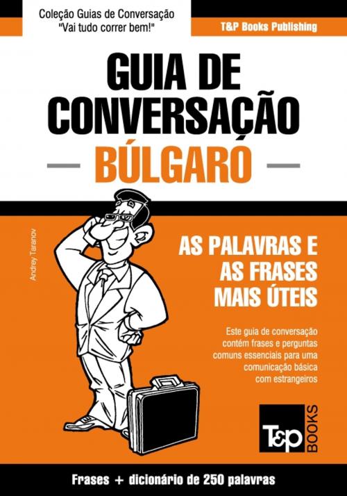 Cover of the book Guia de Conversação Português-Búlgaro e mini dicionário 250 palavras by Andrey Taranov, T&P Books