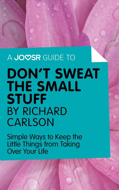 Cover of the book A Joosr Guide to... Don't Sweat the Small Stuff by Richard Carlson: Simple Ways to Keep the Little Things from Taking Over Your Life by Joosr, Joosr Ltd