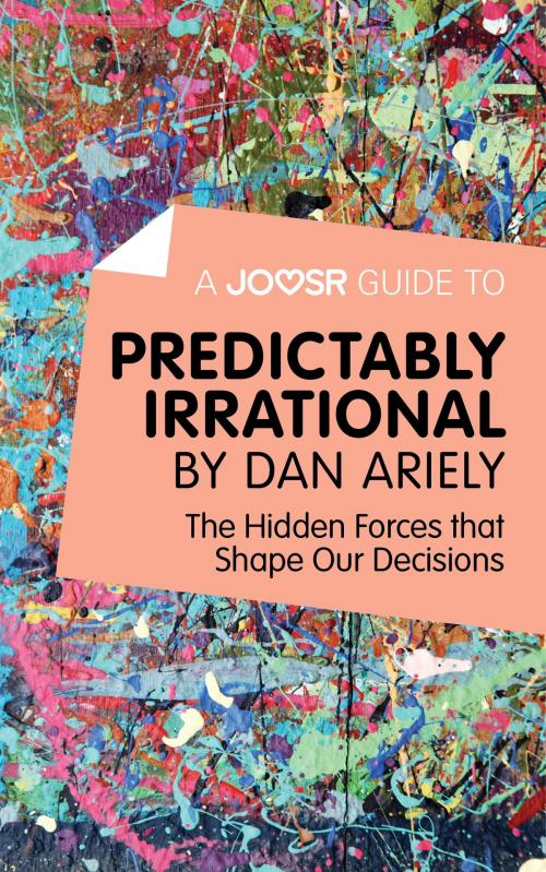 Cover of the book A Joosr Guide to... Predictably Irrational by Dan Ariely: The Hidden Forces that Shape Our Decisions by Joosr, Joosr Ltd