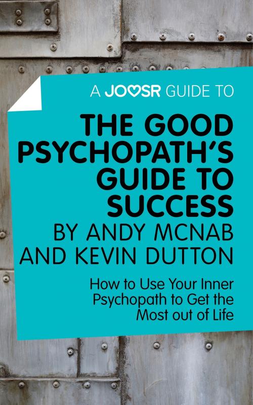 Cover of the book A Joosr Guide to... The Good Psychopath's Guide to Success by Andy McNab and Kevin Dutton: How to Use Your Inner Psychopath to Get the Most out of Life by Joosr, Joosr Ltd