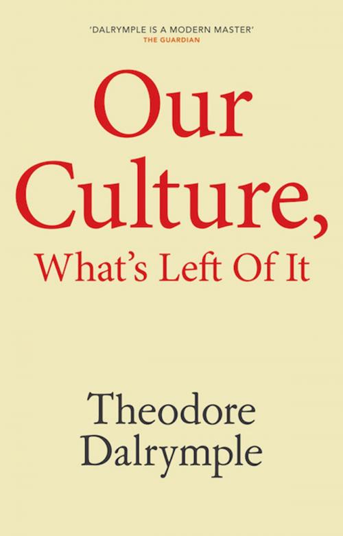 Cover of the book Our Culture, What's Left Of It by Theodore Dalrymple, Monday Books