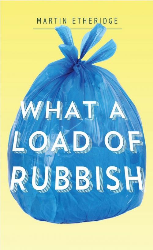 Cover of the book What a Load of Rubbish by Martin Etheridge, Clink Street Publishing