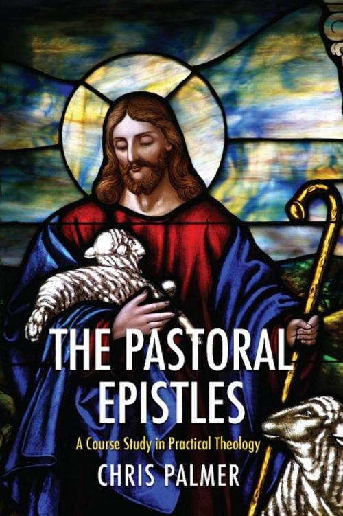 Cover of the book The Pastoral Epistles by Chris Palmer, Apostolos Publishing Ltd