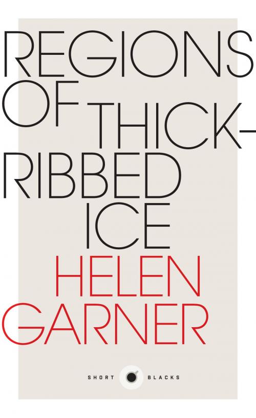 Cover of the book Short Black 4 Regions of Thick-Ribbed Ice by Helen Garner, Schwartz Publishing Pty. Ltd