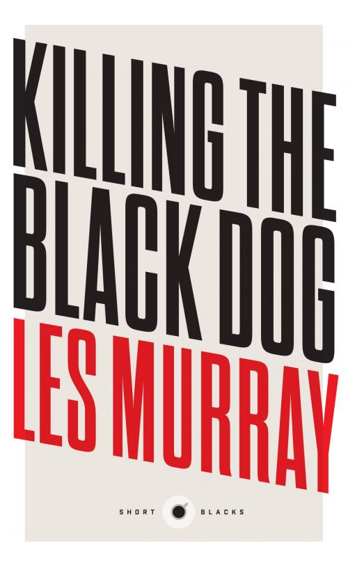 Cover of the book Short Black 10 Killing the Black Dog by Les Murray, Schwartz Publishing Pty. Ltd