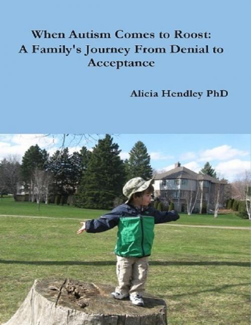Cover of the book When Autism Comes to Roost: A Family's Journey from Denial to Acceptance by Alicia Hendley, Bridgeross Communications