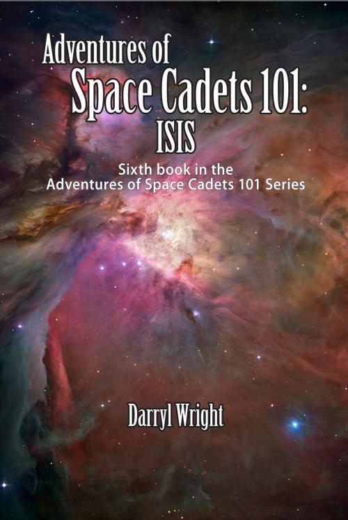 Cover of the book Adventures of Space Cadets 101: ISIS by Darryl D. Wright, Waldenhouse Publishers, Inc.
