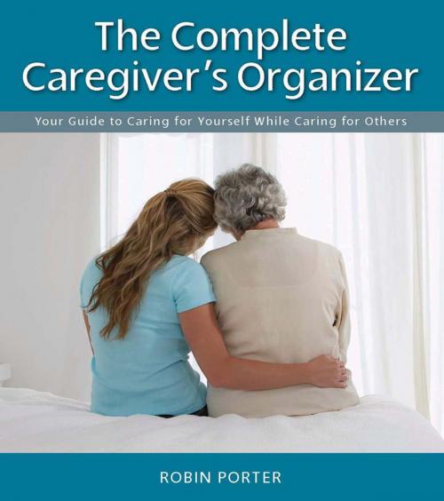 Cover of the book The Complete Caregiver's Organizer by Robin Porter, Spry Publishing LLC