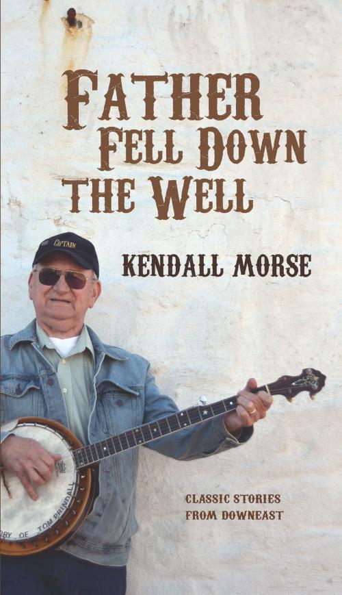 Cover of the book Father Fell Down the Well by Kendall Morse, Islandport Press