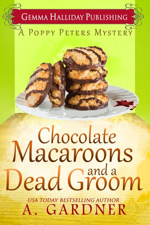 Cover of the book Chocolate Macaroons and a Dead Groom by A. Gardner, Gemma Halliday Publishing