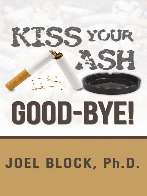 Cover of the book Kiss Your Ash Good-Bye! by Joel Block, Ph.D., Pop Psych Literary, Inc.