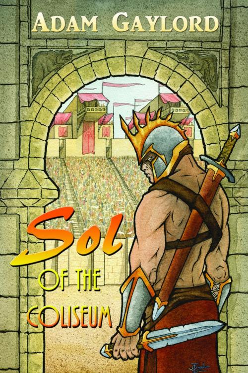 Cover of the book Sol of the Coliseum by Adam Gaylord, Mirror World Publishing