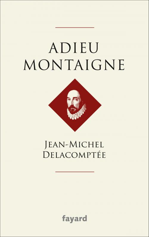 Cover of the book Adieu Montaigne by Jean-Michel Delacomptée, Fayard