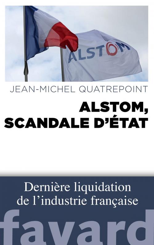 Cover of the book Alstom, scandale d'État by Jean-Michel Quatrepoint, Fayard