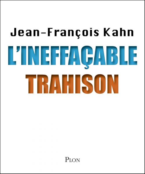 Cover of the book L'ineffaçable trahison by Jean-François KAHN, Place des éditeurs