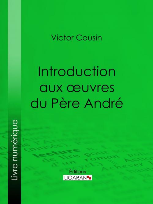 Cover of the book Introduction aux œuvres du Père André by Victor Cousin, Ligaran, Ligaran