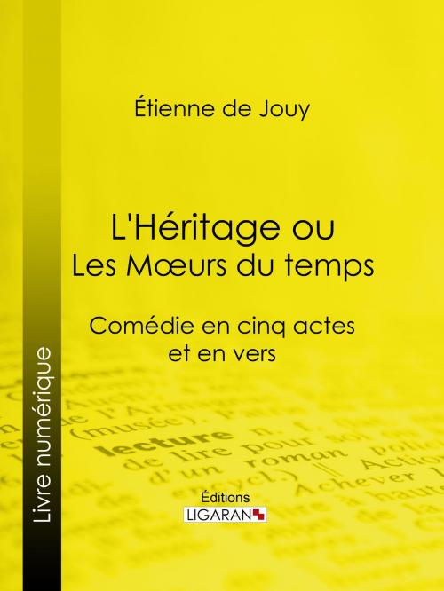 Cover of the book L'Héritage ou les Mœurs du temps by Étienne de Jouy, Ligaran, Ligaran