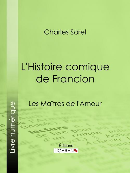 Cover of the book L'Histoire comique de Francion by Charles Sorel, Bertrand Guégan, Ligaran, Ligaran