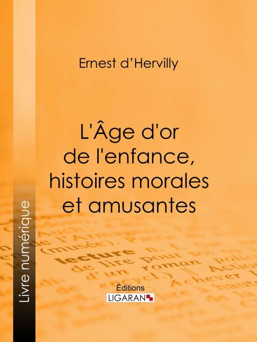 Cover of the book L'Age d'or de l'enfance, histoires morales et amusantes by Ernest d' Hervilly, Ligaran, Ligaran