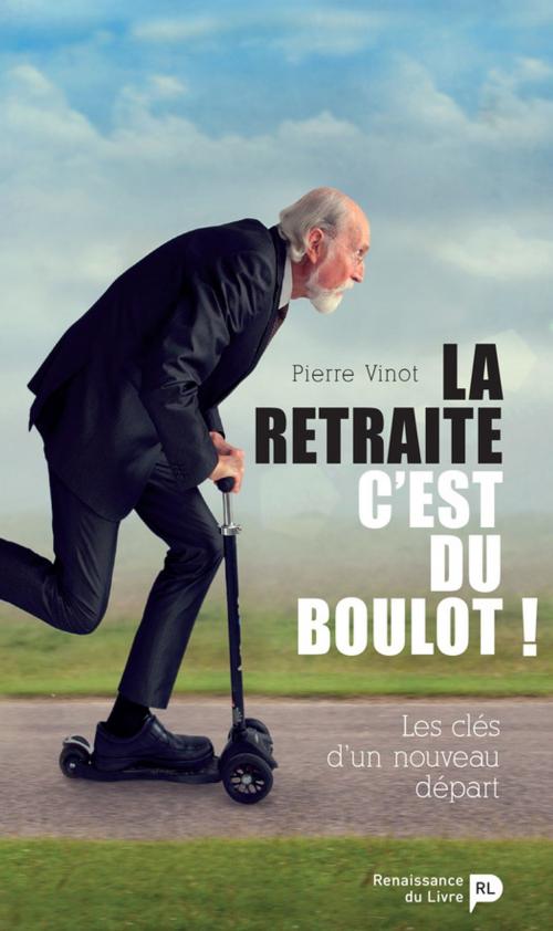 Cover of the book La retraite, c'est du boulot ! by Pierre Vinot, Renaissance du livre
