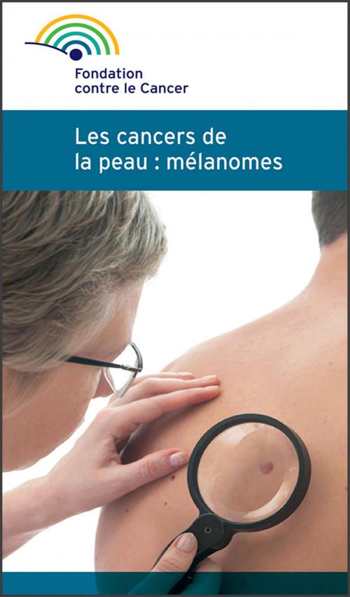 Cover of the book Mélanome et cancer de la peau by Fondation contre le cancer, Fondation contre le Cancer / Stichting tegen Kanker