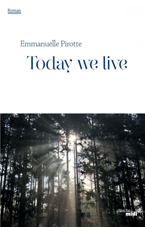 Cover of the book Today we live by Emmanuelle PIROTTE, Cherche Midi