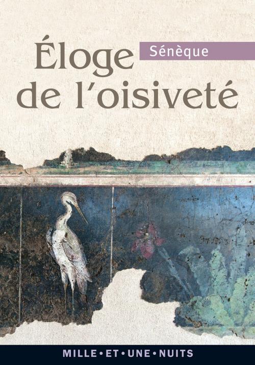 Cover of the book Éloge de l'oisiveté by Sénèque, Fayard/Mille et une nuits