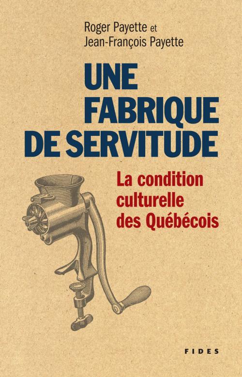 Cover of the book Une fabrique de servitude by Jean-François Payette, Roger Payette, Groupe Fides