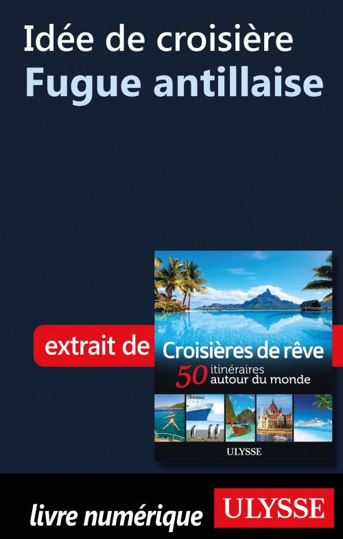 Cover of the book Idée de croisière - Fugue antillaise by Collectif Ulysse, Guides de voyage Ulysse