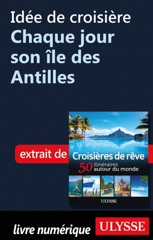 Cover of the book Idée de croisière Chaque jour son île des Antilles by Collectif Ulysse, Guides de voyage Ulysse
