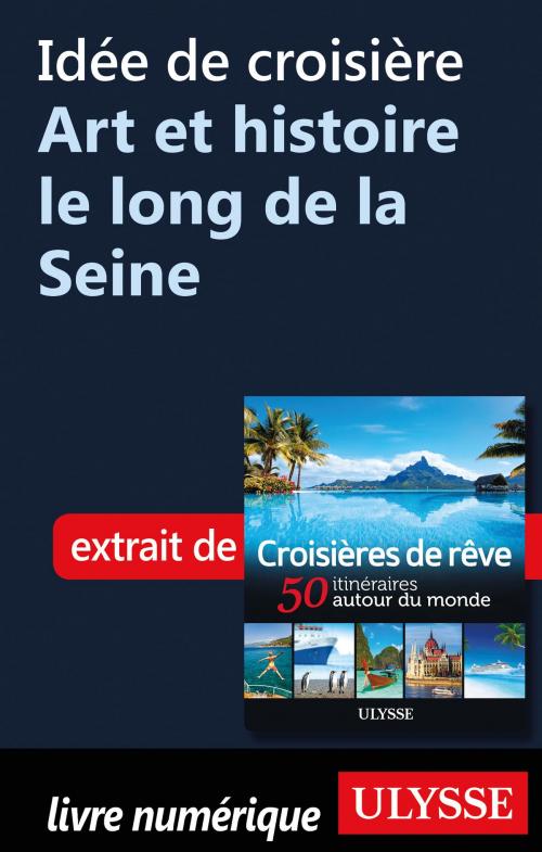 Cover of the book Idée de croisière - Art et histoire le long de la Seine by Collectif Ulysse, Guides de voyage Ulysse