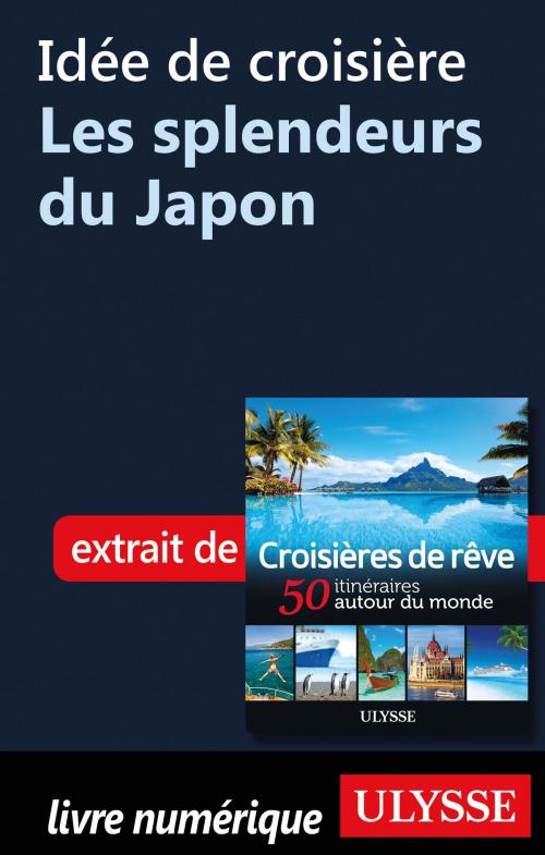 Cover of the book Idée de croisière - Les splendeurs du Japon by Collectif Ulysse, Guides de voyage Ulysse