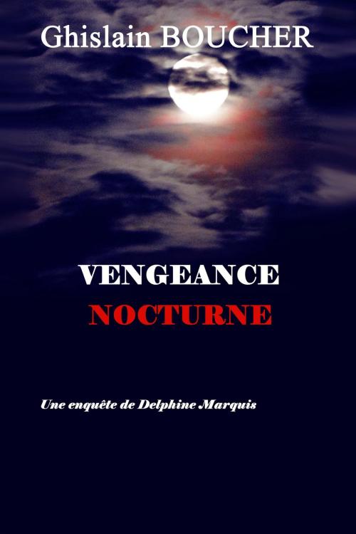 Cover of the book VENGEANCE NOCTURNE by Ghislain Boucher, L'Empire Desmarais Lavigne Maison D'édition S.E.N.C.