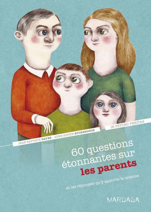 Cover of the book 60 questions étonnantes sur les parents et les réponses qu'y apporte la science by Jean-Baptiste Dayez, Anne-Sophie Ryckebosch, In psycho veritas, Mardaga