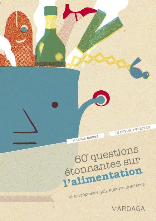 Cover of the book 60 questions étonnantes sur l'alimentation et les réponses qu'y apporte la science by Maxime Morsa, In psycho veritas, Mardaga