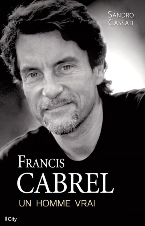 Cover of the book Francis Cabrel, un homme vrai by Sandro Cassati, City Edition