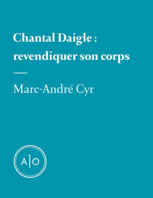 Cover of the book Chantal Daigle: revendiquer son corps by Marc-André Cyr, Atelier 10