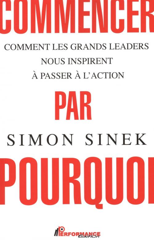 Cover of the book Commencer par pourquoi N.E. by Simon Sinek, PERFORMANCE