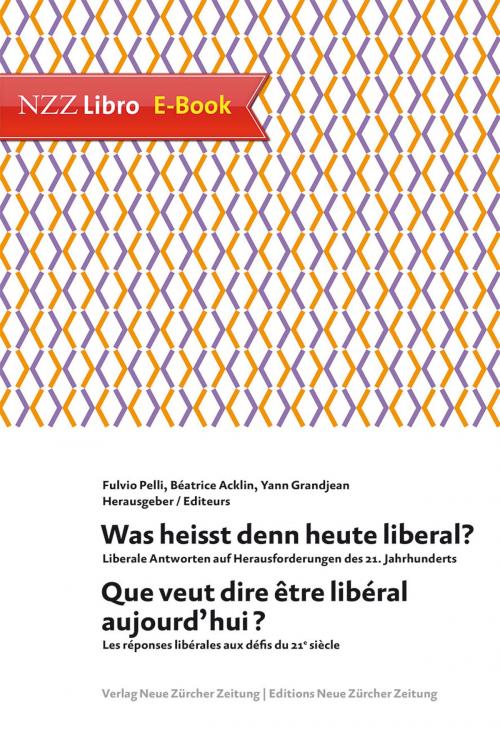 Cover of the book Was heisst denn heute liberal? Que veut dire être libéral aujourd'hui? by , Neue Zürcher Zeitung NZZ Libro