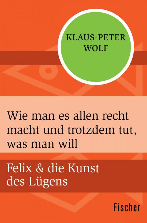 Cover of the book Wie man es allen recht macht und trotzdem tut, was man will by Klaus-Peter Wolf, FISCHER Digital