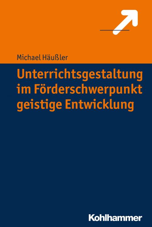 Cover of the book Unterrichtsgestaltung im Förderschwerpunkt geistige Entwicklung by Michael Häußler, Kohlhammer Verlag