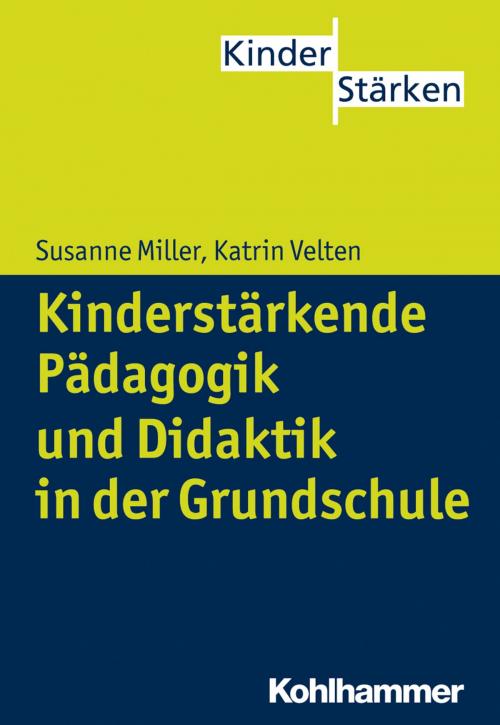 Cover of the book Kinderstärkende Pädagogik in der Grundschule by Susanne Miller, Katrin Velten, Petra Büker, Kohlhammer Verlag