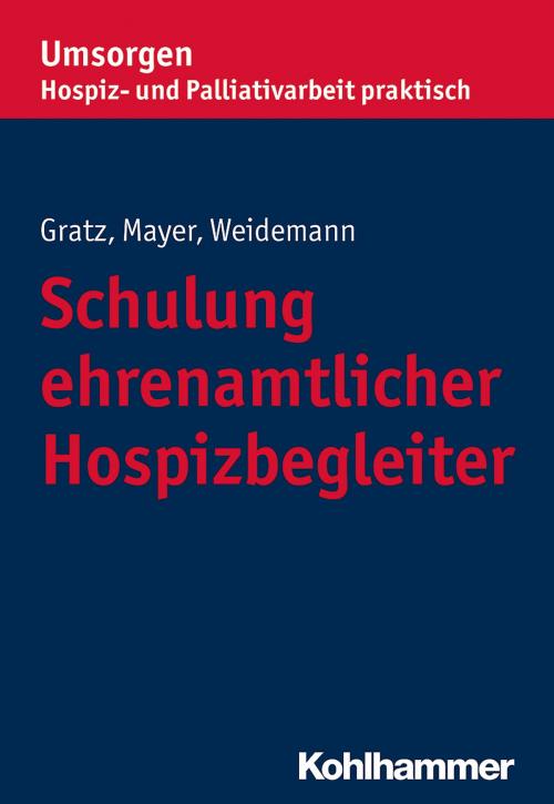 Cover of the book Schulung ehrenamtlicher Hospizbegleiter by Margit Gratz, Gisela Mayer, Anke Weidemann, Bayerischer Hospiz- und Palliativverband, Kohlhammer Verlag